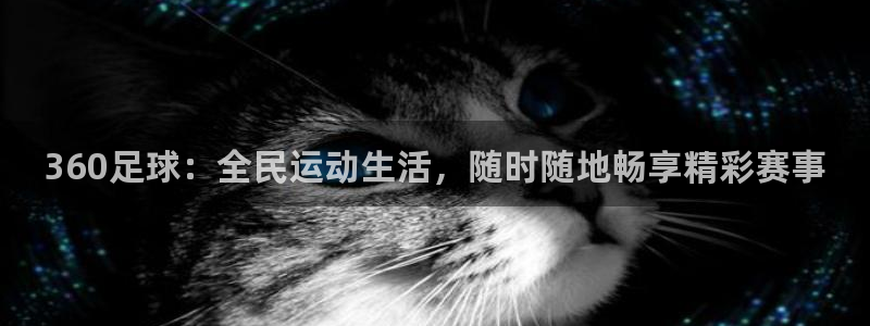 360足球：全民运动生活，随时随地畅享精彩赛事